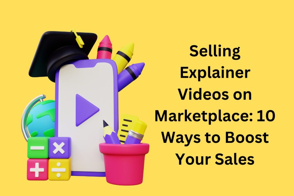 Selling Explainer Videos on Marketplace: 10 Ways to Boost Your Sales